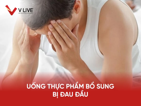 Đau đầu khi uống thực phẩm bổ sung là dấu hiệu cần cẩn trọng