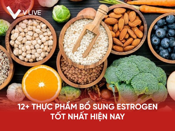 12 loại thực phẩm bổ sung Estrogen an toàn, hiệu quả